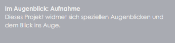 Im Augenblick: Aufnahme
Dieses Projekt widmet sich speziellen Augenblicken und dem Blick ins Auge.