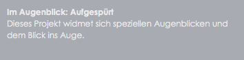 Im Augenblick: Aufgespürt
Dieses Projekt widmet sich speziellen Augenblicken und dem Blick ins Auge.