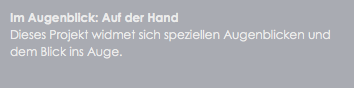 Im Augenblick: Auf der Hand
Dieses Projekt widmet sich speziellen Augenblicken und dem Blick ins Auge.