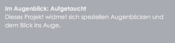 Im Augenblick: Aufgetaucht
Dieses Projekt widmet sich speziellen Augenblicken und dem Blick ins Auge.